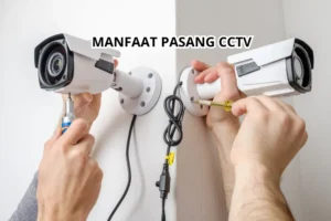 Manfaat Pemasangan CCTV Perlindungan dan Keamanan Terjamin