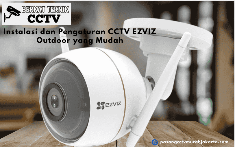 Instalasi dan Pengaturan CCTV EZVIZ Outdoor yang Mudah