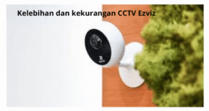 Kelebihan dan kekurangan CCTV Ezviz