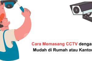 Cara Memasang CCTV dengan Mudah di Rumah atau Kantor
