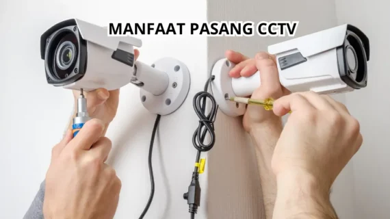 Manfaat Pemasangan CCTV Perlindungan dan Keamanan Terjamin