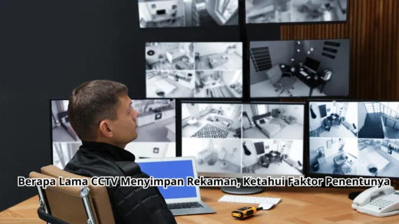 Berapa Lama CCTV Menyimpan Rekaman, Ketahui Faktor Penentunya