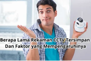 Berapa Lama Rekaman CCTV Tersimpan dan Faktor yang Mempengaruhinya
