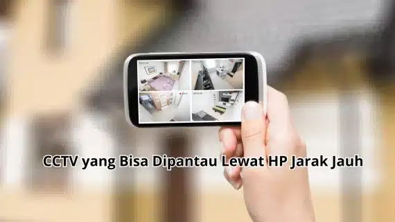 Harga CCTV yang Bisa Dipantau Lewat HP Jarak Jauh dan Pilihan Mereknya