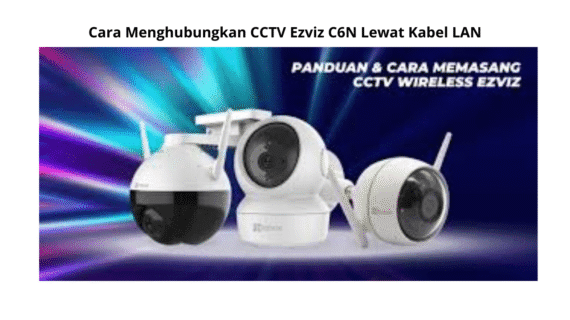 Cara Menghubungkan CCTV Ezviz C6N Lewat Kabel LAN